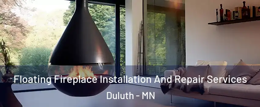 Floating Fireplace Installation And Repair Services Duluth - MN