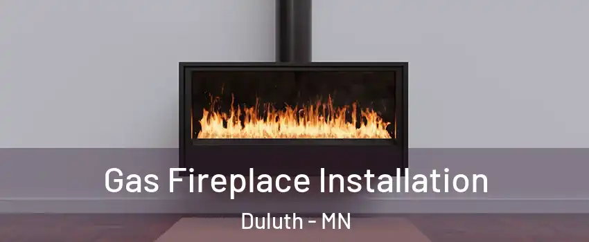  Gas Fireplace Installation Duluth - MN