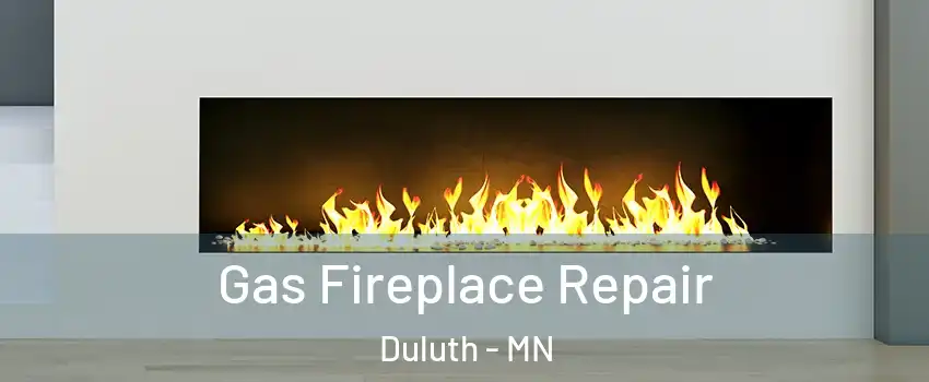 Gas Fireplace Repair Duluth - MN