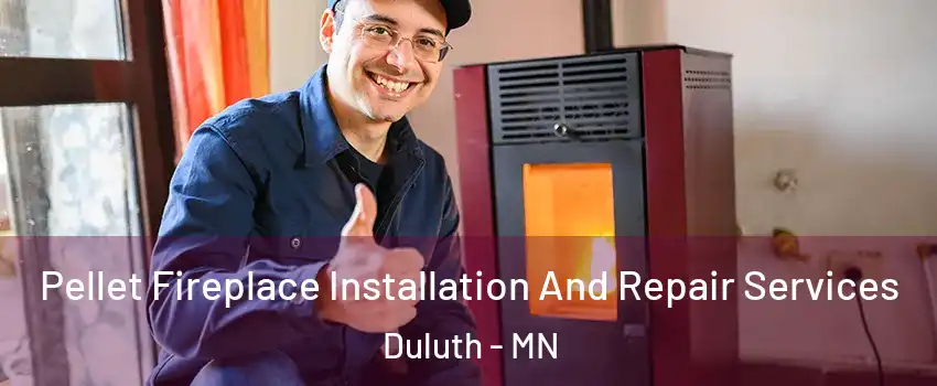 Pellet Fireplace Installation And Repair Services Duluth - MN