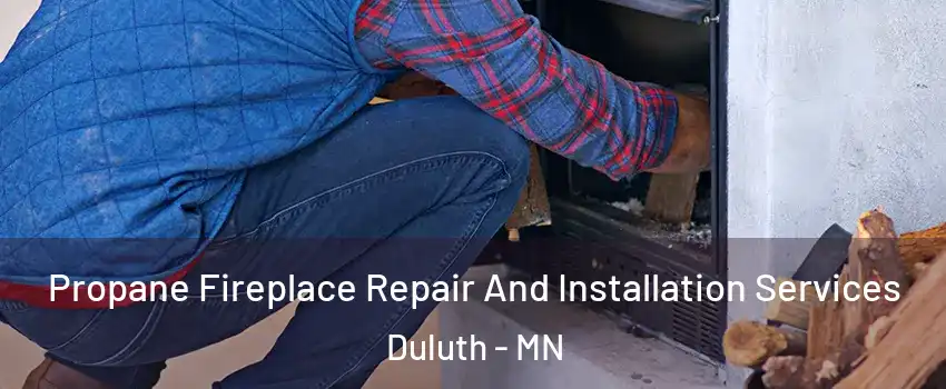 Propane Fireplace Repair And Installation Services Duluth - MN