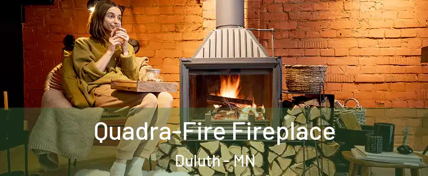 Quadra-Fire Fireplace Duluth - MN
