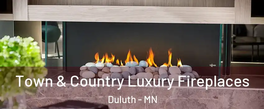 Town & Country Luxury Fireplaces Duluth - MN