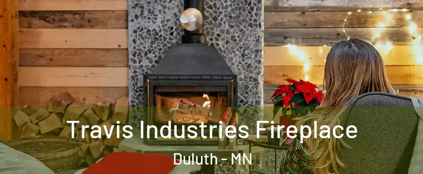 Travis Industries Fireplace Duluth - MN