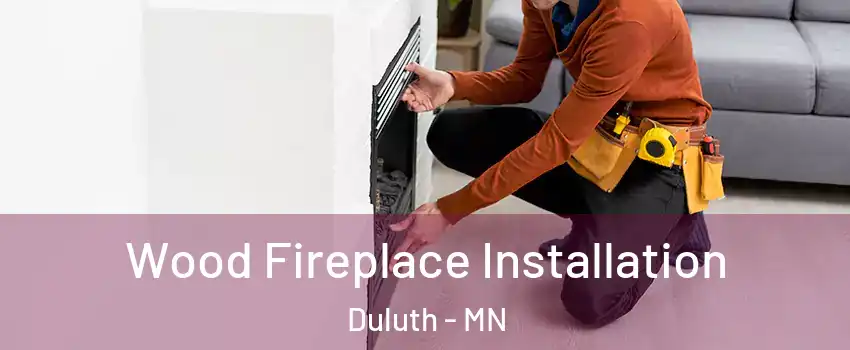  Wood Fireplace Installation Duluth - MN
