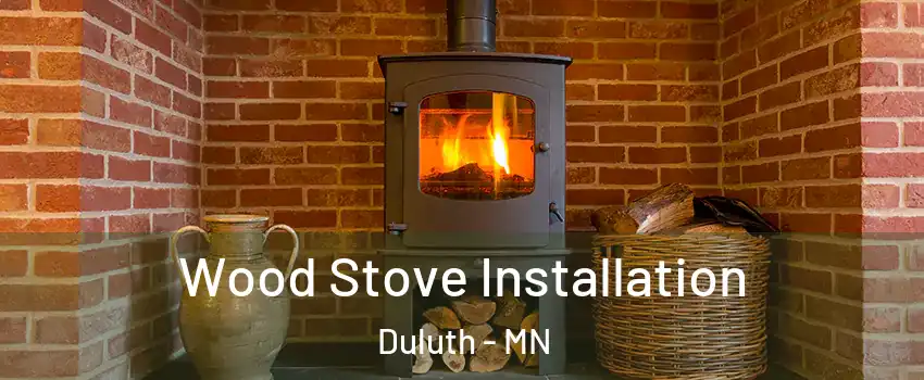 Wood Stove Installation Duluth - MN